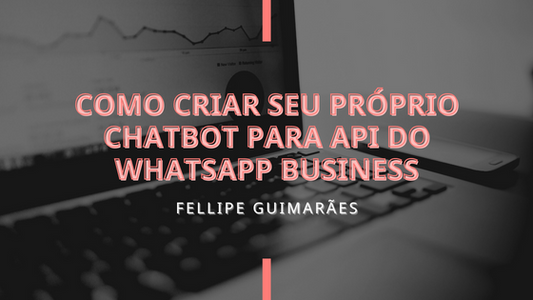 Como criar seu próprio Chatbot para API do Whatsapp Business