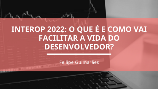 Interop 2022: o que é e como vai facilitar a vida do desenvolvedor?