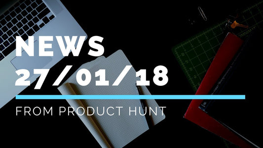 NEWS 27-01-18 FROM PRODUCT HUNT!