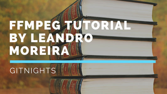 FFMPEG TUTORIAL BY LEANDRO MOREIRA - Gitnights