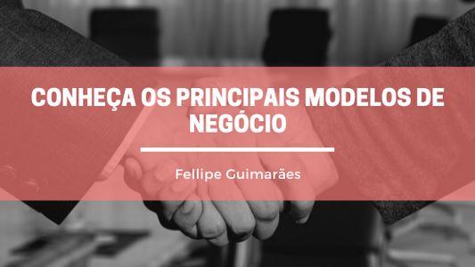 Conheça os principais Modelos de Negócio